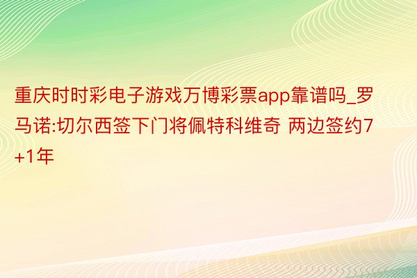 重庆时时彩电子游戏万博彩票app靠谱吗_罗马诺:切尔西签下门将佩特科维奇 两边签约7+1年