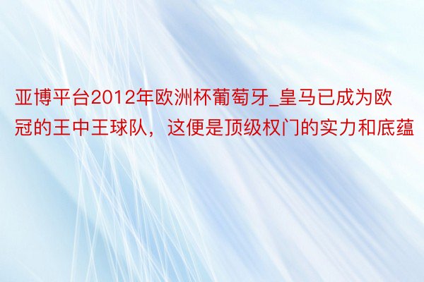 亚博平台2012年欧洲杯葡萄牙_皇马已成为欧冠的王中王球队，这便是顶级权门的实力和底蕴