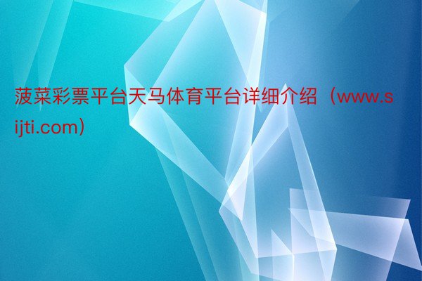菠菜彩票平台天马体育平台详细介绍（www.sijti.com）